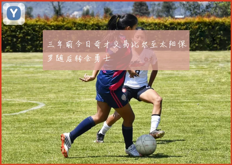三年前今日奇才交易比尔至太阳保罗随后转会勇士