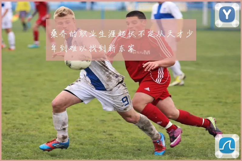 桑乔的职业生涯起伏不定从天才少年到难以找到新东家